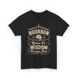 Bourbon Goes In Wisdom Comes Out Whiskey T-Shirt - Black