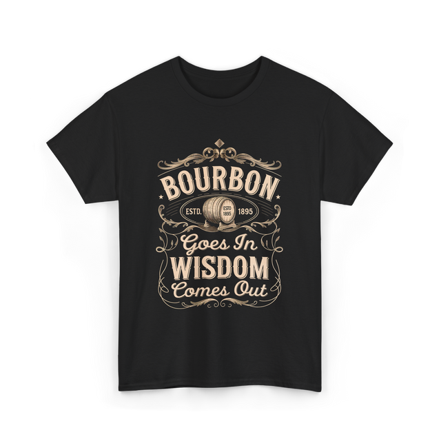 Bourbon Goes In Wisdom Comes Out Whiskey T-Shirt - Black