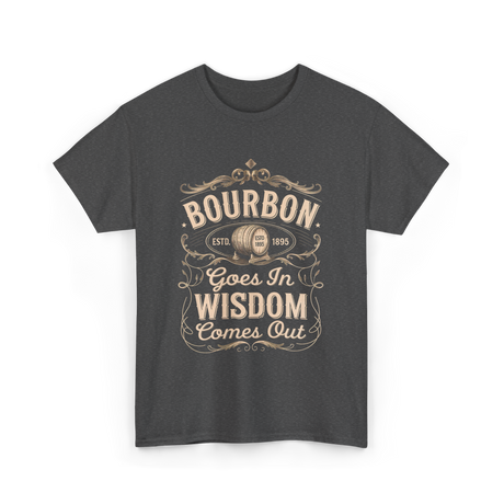 Bourbon Goes In Wisdom Comes Out Whiskey T-Shirt - Dark Heather