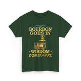 Bourbon Goes In Wisdom T-Shirt - Forest Green