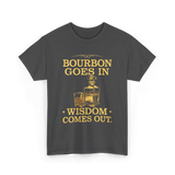 Bourbon Goes In Wisdom T-Shirt - Dark Heather