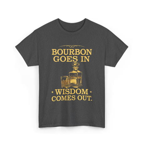 Bourbon Goes In Wisdom T-Shirt - Dark Heather