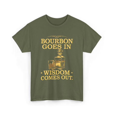 Bourbon Goes In Wisdom T-Shirt - Military Green