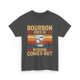 Bourbon Goes In Wisdom T-Shirt - Dark Heather