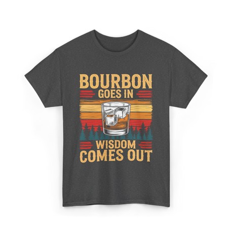 Bourbon Goes In Wisdom T-Shirt - Dark Heather