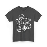 Bread Baker Baking Baker T-Shirt - Dark Heather