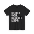 Brother Uncle Godfather Legend T-Shirt - Black