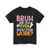 Bruh Did You Even Math Teacher T-Shirt - Black