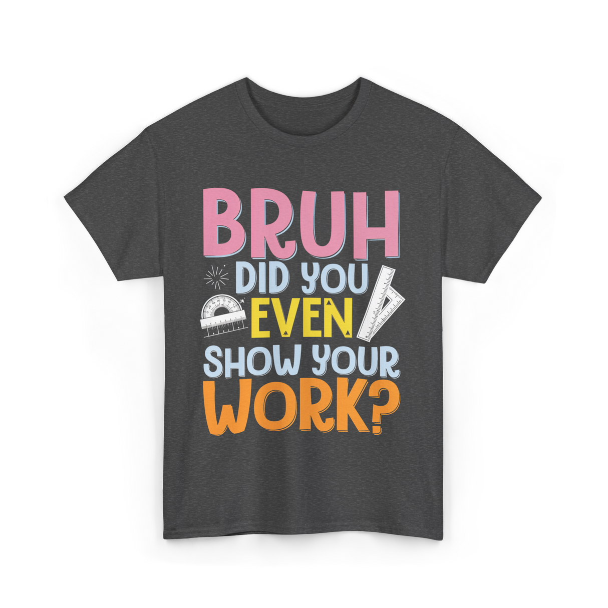 Bruh Did You Even Math Teacher T-Shirt - Dark Heather