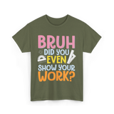 Bruh Did You Even Math Teacher T-Shirt - Military Green