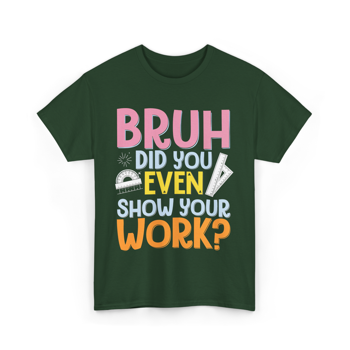 Bruh Did You Even Math Teacher T-Shirt - Forest Green