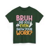 Bruh Did You Even Math Teacher T-Shirt - Forest Green