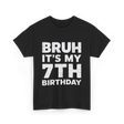 Bruh It's My 7th Birthday T-Shirt - Black