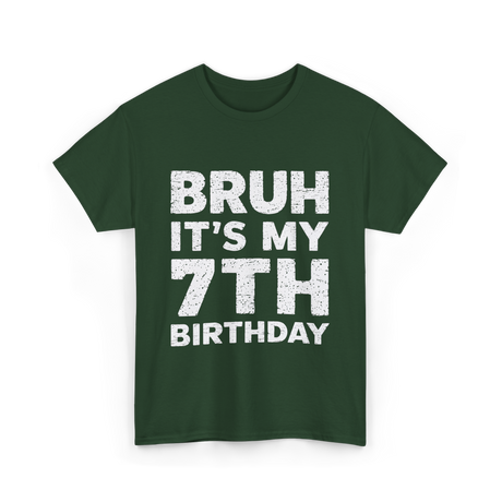 Bruh It's My 7th Birthday T-Shirt - Forest Green