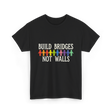 Build Bridges Not Walls Activism T-Shirt - Black