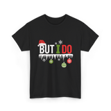 But I Do Christmas Fun T-Shirt - Black