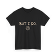 But I Do Smiley Face T-Shirt - Black