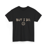 But I Do Smiley Face T-Shirt - Black