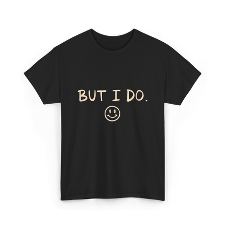 But I Do Smiley Face T-Shirt - Black