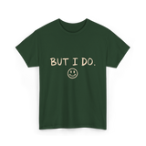 But I Do Smiley Face T-Shirt - Forest Green