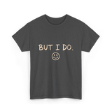 But I Do Smiley Face T-Shirt - Dark Heather