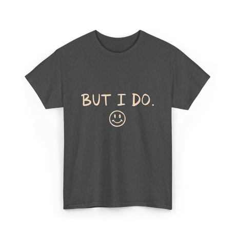 But I Do Smiley Face T-Shirt - Dark Heather