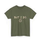 But I Do Smiley Face T-Shirt - Military Green