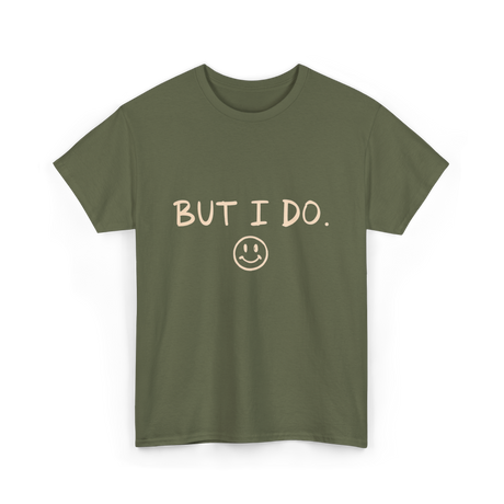 But I Do Smiley Face T-Shirt - Military Green