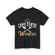 Cafeteria Worker Kitchen Staff T-Shirt - Black