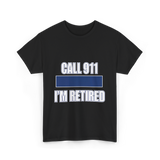 Call 911 I'm Retired Emergency Responder T-Shirt - Black