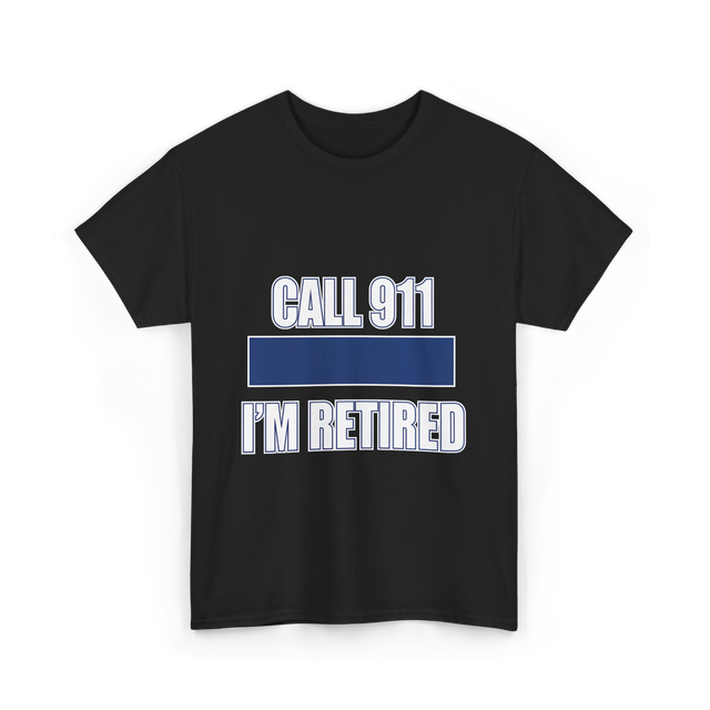 Call 911 I'm Retired Emergency Responder T-Shirt - Black