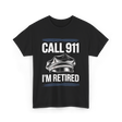 Call 911 I’m Retired Officer T-Shirt - Black