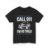 Call 911 I’m Retired Officer T-Shirt - Black