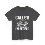 Call 911 I’m Retired Officer T-Shirt - Dark Heather