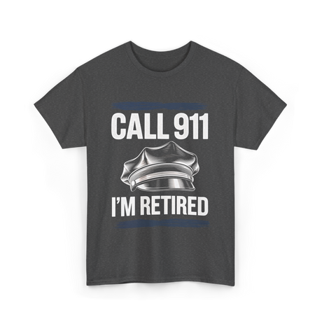 Call 911 I’m Retired Officer T-Shirt - Dark Heather