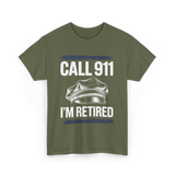 Call 911 I’m Retired Officer T-Shirt - Military Green