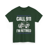 Call 911 I’m Retired Officer T-Shirt - Forest Green