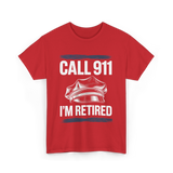 Call 911 I’m Retired Officer T-Shirt - Red