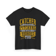 Catcher Because Pitchers Heroes Baseball T-Shirt - Black