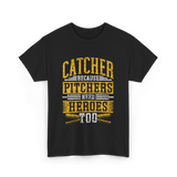 Catcher Because Pitchers Heroes Baseball T-Shirt - Black