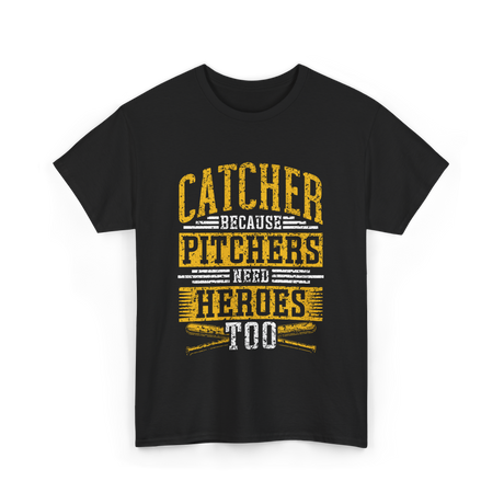 Catcher Because Pitchers Heroes Baseball T-Shirt - Black