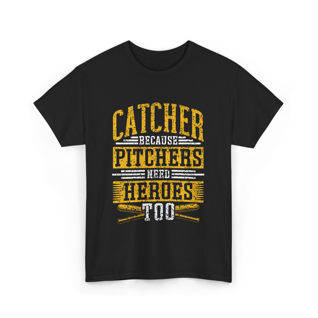 Catcher Because Pitchers Heroes Baseball T-Shirt - Black