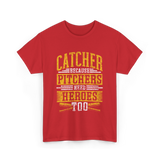 Catcher Because Pitchers Heroes Baseball T-Shirt - Red