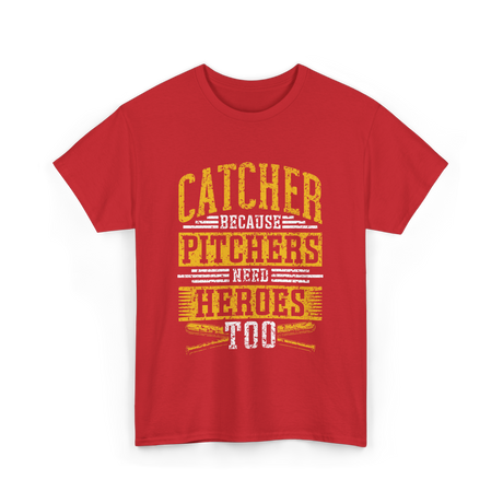 Catcher Because Pitchers Heroes Baseball T-Shirt - Red