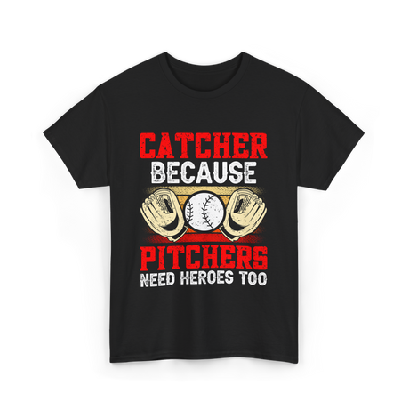 Catcher Because Pitchers Need Heroes Baseball T-Shirt - Black