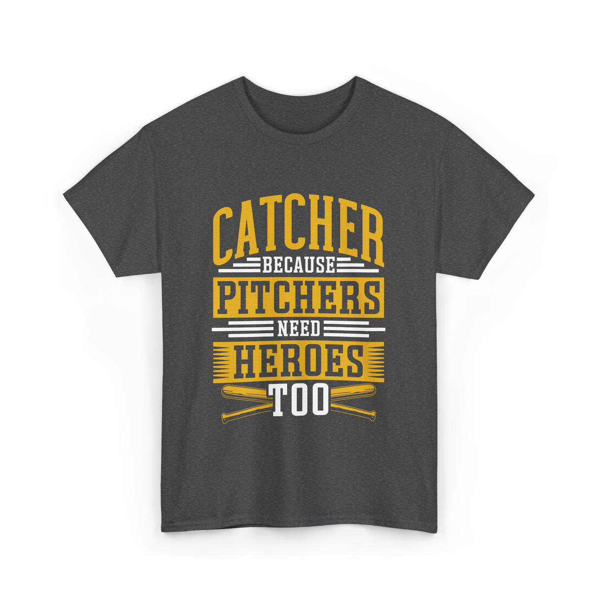 Catcher Because Pitchers Need Heroes Baseball T-Shirt - Dark Heather