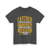 Catcher Because Pitchers Need Heroes Baseball T-Shirt - Dark Heather