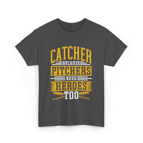 Catcher Because Pitchers Need Heroes Baseball T-Shirt - Dark Heather