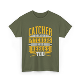 Catcher Because Pitchers Need Heroes Baseball T-Shirt - Military Green