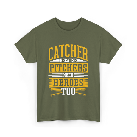 Catcher Because Pitchers Need Heroes Baseball T-Shirt - Military Green